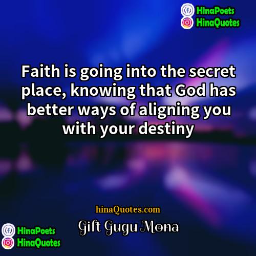 Gift Gugu Mona Quotes | Faith is going into the secret place,