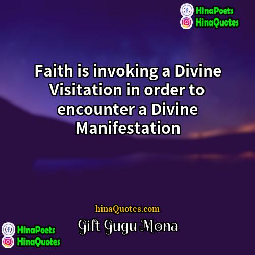 Gift Gugu Mona Quotes | Faith is invoking a Divine Visitation in