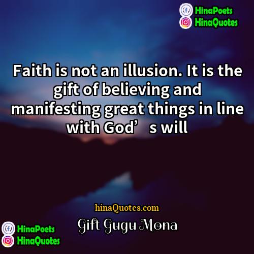 Gift Gugu Mona Quotes | Faith is not an illusion. It is
