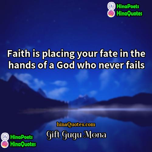 Gift Gugu Mona Quotes | Faith is placing your fate in the