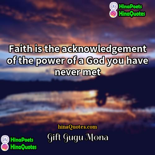 Gift Gugu Mona Quotes | Faith is the acknowledgement of the power