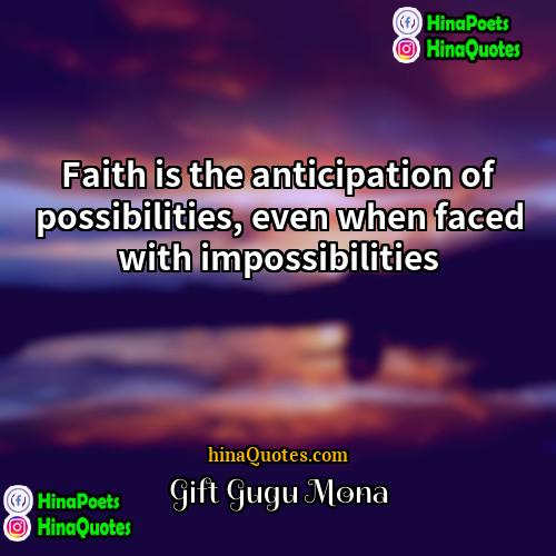 Gift Gugu Mona Quotes | Faith is the anticipation of possibilities, even