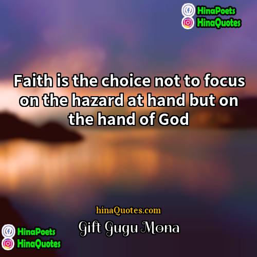 Gift Gugu Mona Quotes | Faith is the choice not to focus