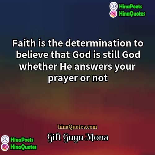 Gift Gugu Mona Quotes | Faith is the determination to believe that