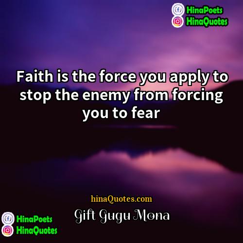Gift Gugu Mona Quotes | Faith is the force you apply to