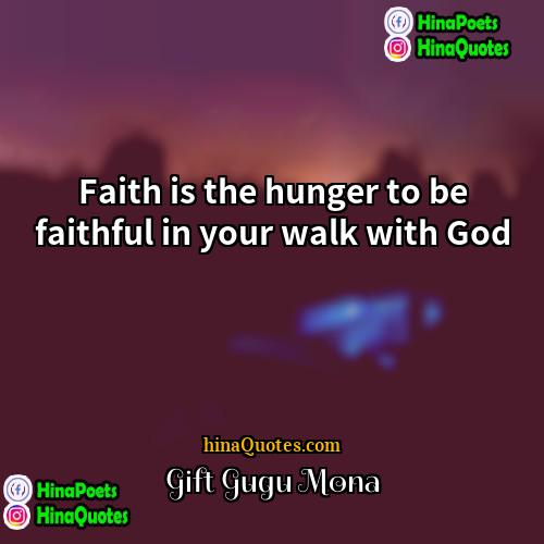 Gift Gugu Mona Quotes | Faith is the hunger to be faithful