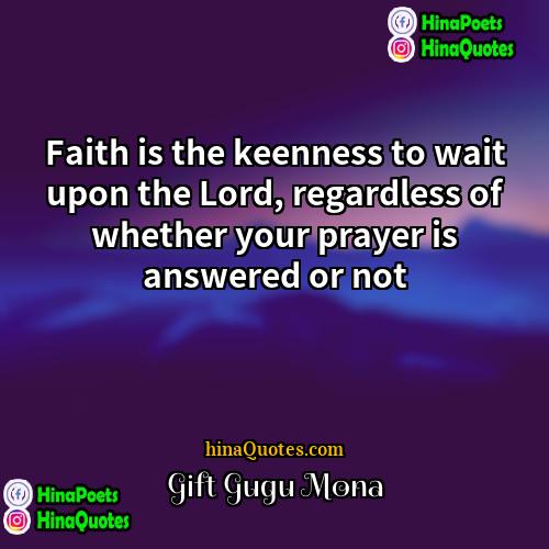 Gift Gugu Mona Quotes | Faith is the keenness to wait upon