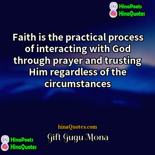 Gift Gugu Mona Quotes | Faith is the practical process of interacting