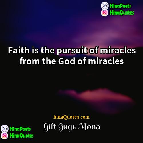 Gift Gugu Mona Quotes | Faith is the pursuit of miracles from