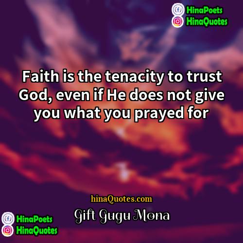Gift Gugu Mona Quotes | Faith is the tenacity to trust God,