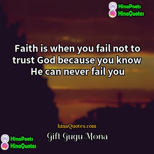 Gift Gugu Mona Quotes | Faith is when you fail not to