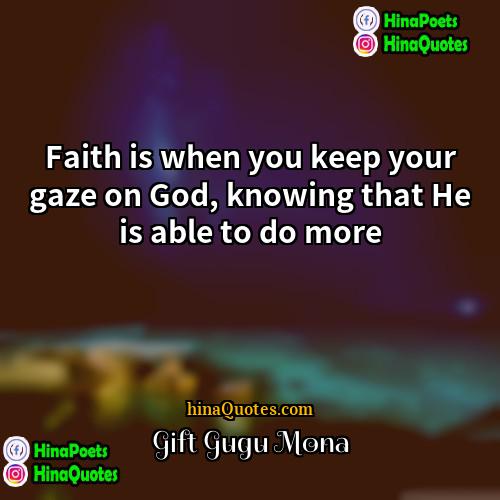 Gift Gugu Mona Quotes | Faith is when you keep your gaze