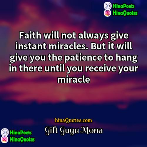 Gift Gugu Mona Quotes | Faith will not always give instant miracles.