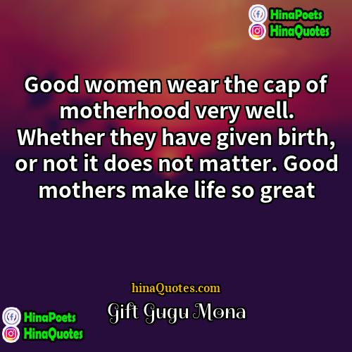 Gift Gugu Mona Quotes | Good women wear the cap of motherhood