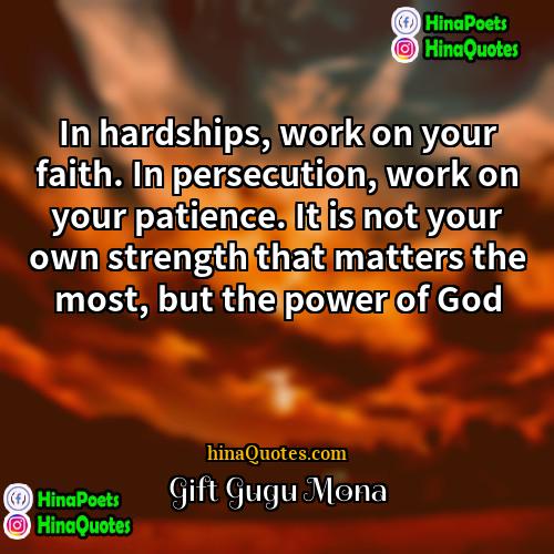 Gift Gugu Mona Quotes | In hardships, work on your faith. In