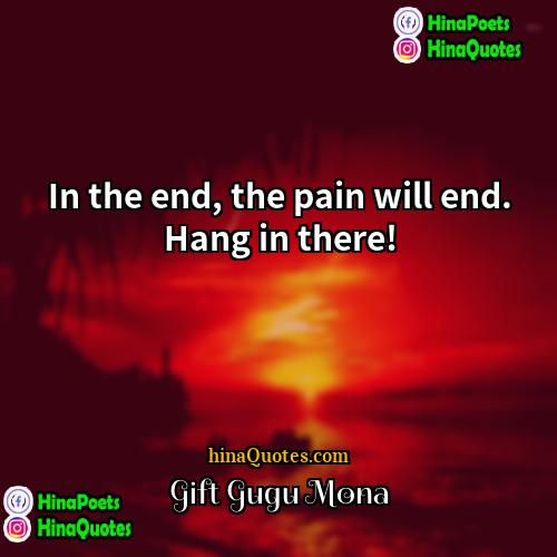 Gift Gugu Mona Quotes | In the end, the pain will end.