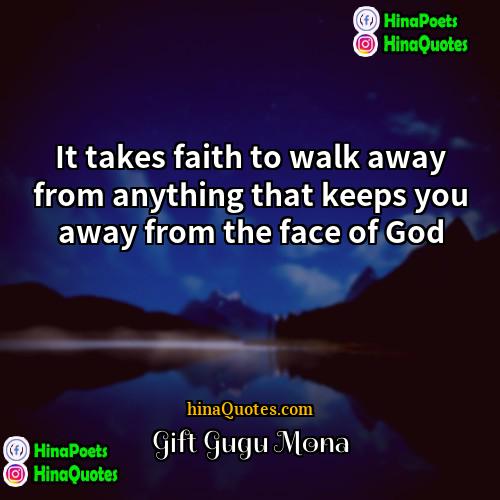 Gift Gugu Mona Quotes | It takes faith to walk away from