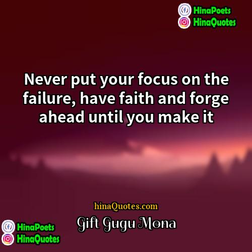 Gift Gugu Mona Quotes | Never put your focus on the failure,