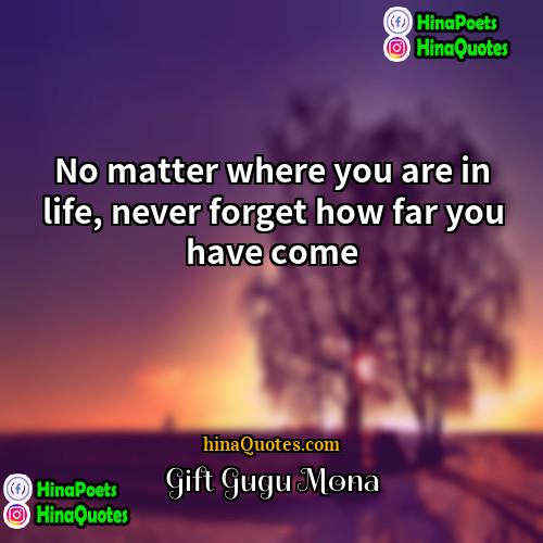 Gift Gugu Mona Quotes | No matter where you are in life,