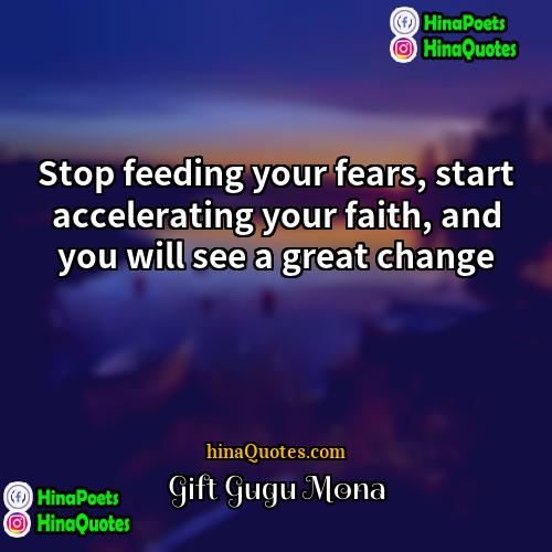 Gift Gugu Mona Quotes | Stop feeding your fears, start accelerating your