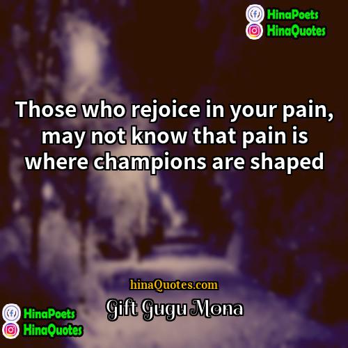 Gift Gugu Mona Quotes | Those who rejoice in your pain, may