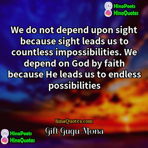Gift Gugu Mona Quotes | We do not depend upon sight because