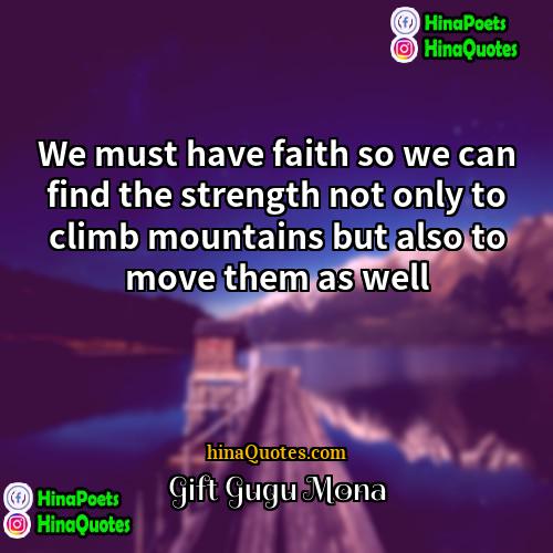 Gift Gugu Mona Quotes | We must have faith so we can