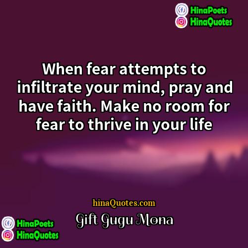 Gift Gugu Mona Quotes | When fear attempts to infiltrate your mind,
