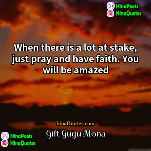 Gift Gugu Mona Quotes | When there is a lot at stake,