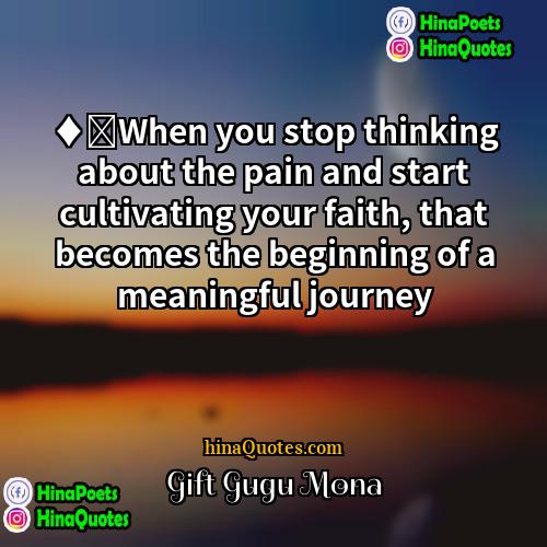 Gift Gugu Mona Quotes | ♦	When you stop thinking about the pain
