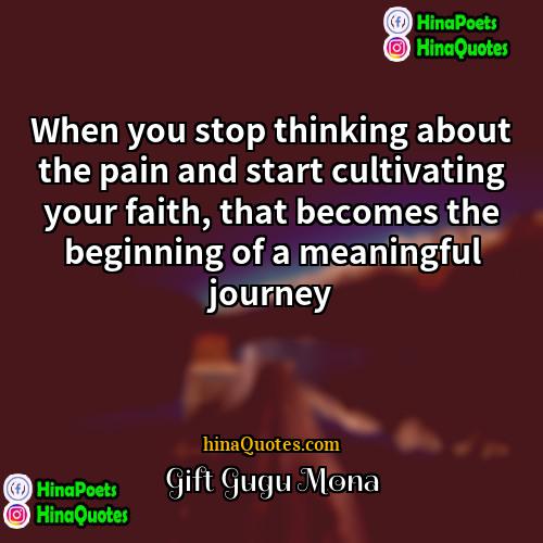 Gift Gugu Mona Quotes | When you stop thinking about the pain