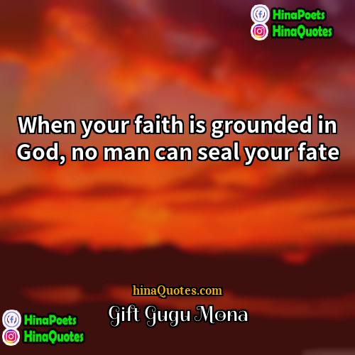 Gift Gugu Mona Quotes | When your faith is grounded in God,