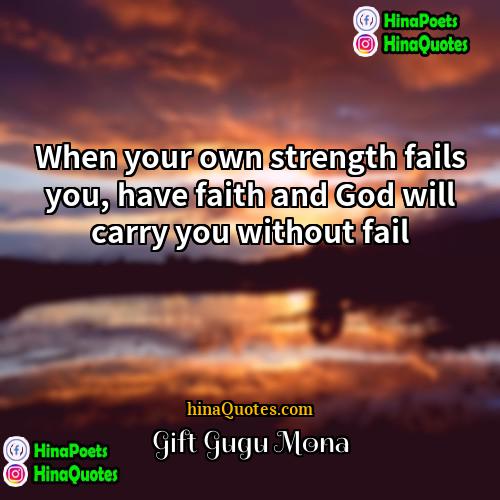 Gift Gugu Mona Quotes | When your own strength fails you, have