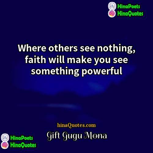 Gift Gugu Mona Quotes | Where others see nothing, faith will make