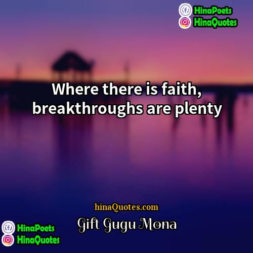 Gift Gugu Mona Quotes | Where there is faith, breakthroughs are plenty.
