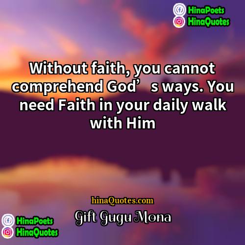 Gift Gugu Mona Quotes | Without faith, you cannot comprehend God’s ways.