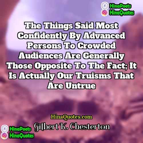 Gilbert K Chesterton Quotes | The things said most confidently by advanced