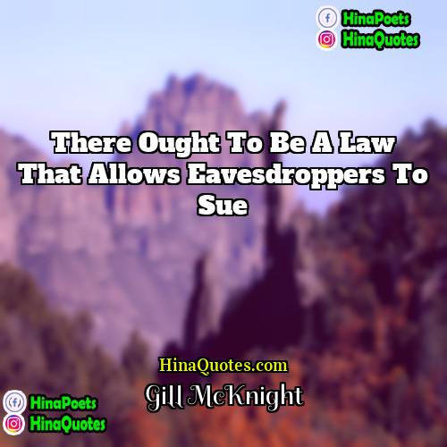 Gill McKnight Quotes | There ought to be a law that