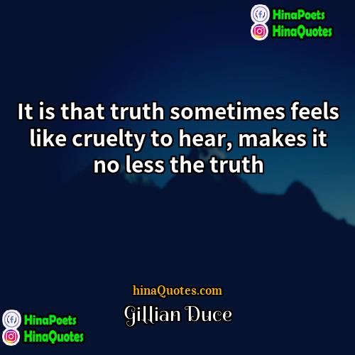 Gillian Duce Quotes | It is that truth sometimes feels like