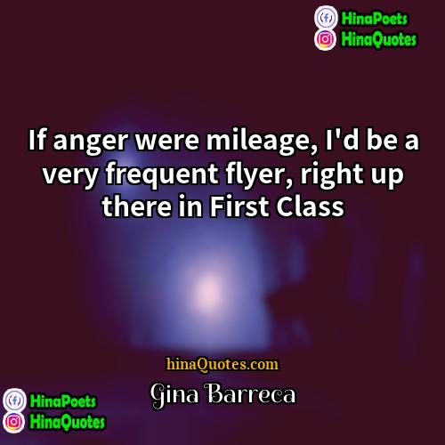 Gina Barreca Quotes | If anger were mileage, I'd be a
