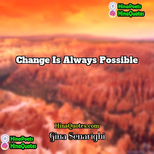 Gina Senarighi Quotes | Change is always possible.
  