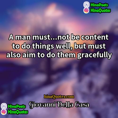 Giovanni Della Casa Quotes | A man must...not be content to do