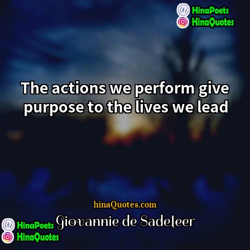 Giovannie de Sadeleer Quotes | The actions we perform give purpose to