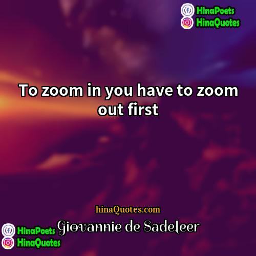 Giovannie de Sadeleer Quotes | To zoom in you have to zoom