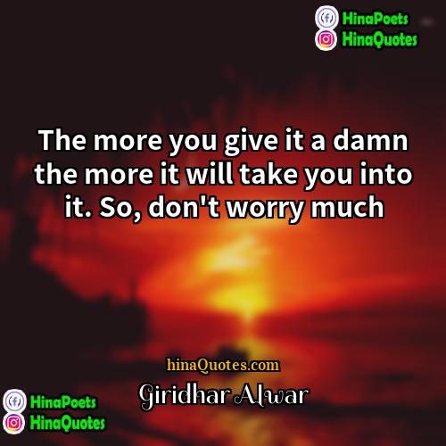 Giridhar Alwar Quotes | The more you give it a damn