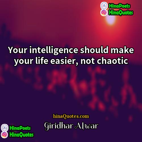 Giridhar Alwar Quotes | Your intelligence should make your life easier,