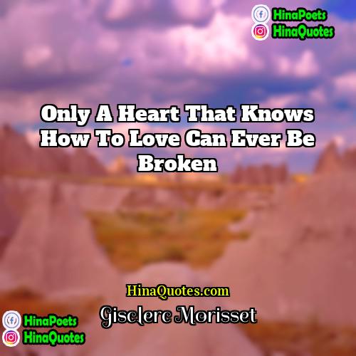 Gisclerc Morisset Quotes | Only a heart that knows how to