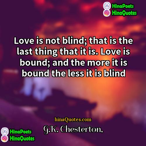 GK Chesterton Quotes | Love is not blind; that is the