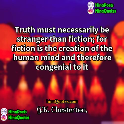 GK Chesterton Quotes | Truth must necessarily be stranger than fiction;