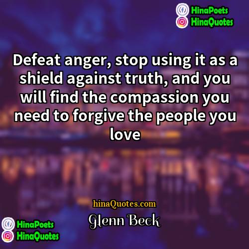 Glenn Beck Quotes | Defeat anger, stop using it as a